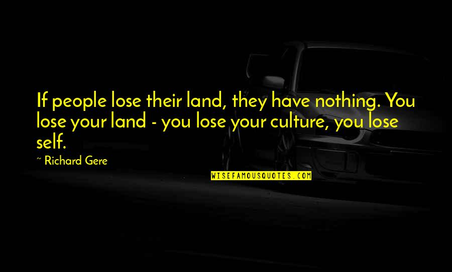 I Have Nothing To Lose Quotes By Richard Gere: If people lose their land, they have nothing.
