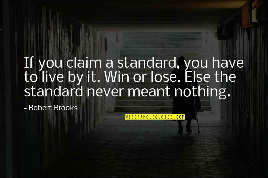 I Have Nothing To Lose Quotes By Robert Brooks: If you claim a standard, you have to