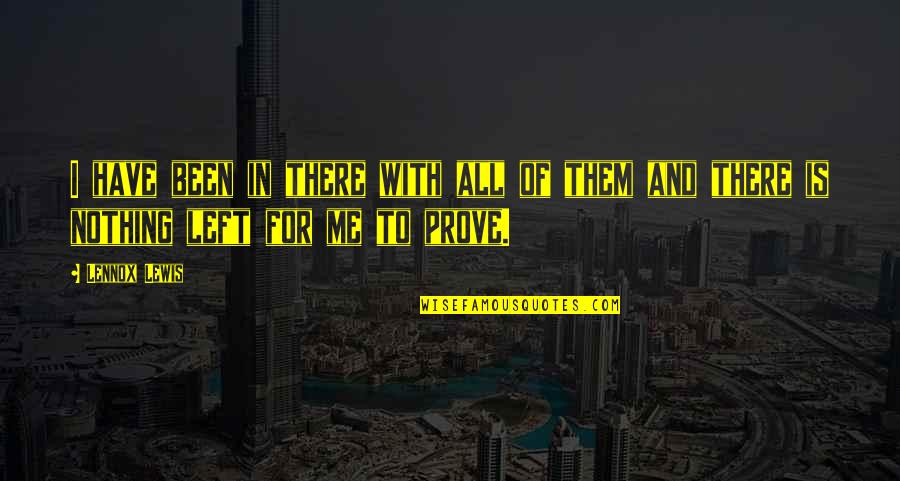 I Have Nothing To Prove Quotes By Lennox Lewis: I have been in there with all of