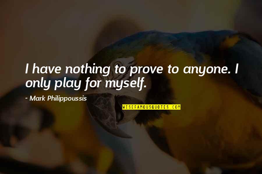 I Have Nothing To Prove Quotes By Mark Philippoussis: I have nothing to prove to anyone. I