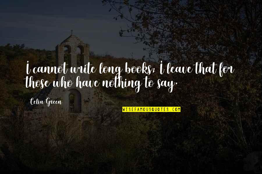I Have Nothing To Say Quotes By Celia Green: I cannot write long books; I leave that