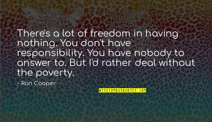 I Have Nothing Without You Quotes By Ron Cooper: There's a lot of freedom in having nothing.