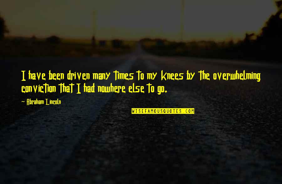 I Have Nowhere To Go Quotes By Abraham Lincoln: I have been driven many times to my