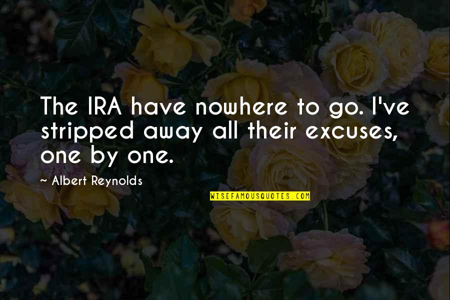 I Have Nowhere To Go Quotes By Albert Reynolds: The IRA have nowhere to go. I've stripped