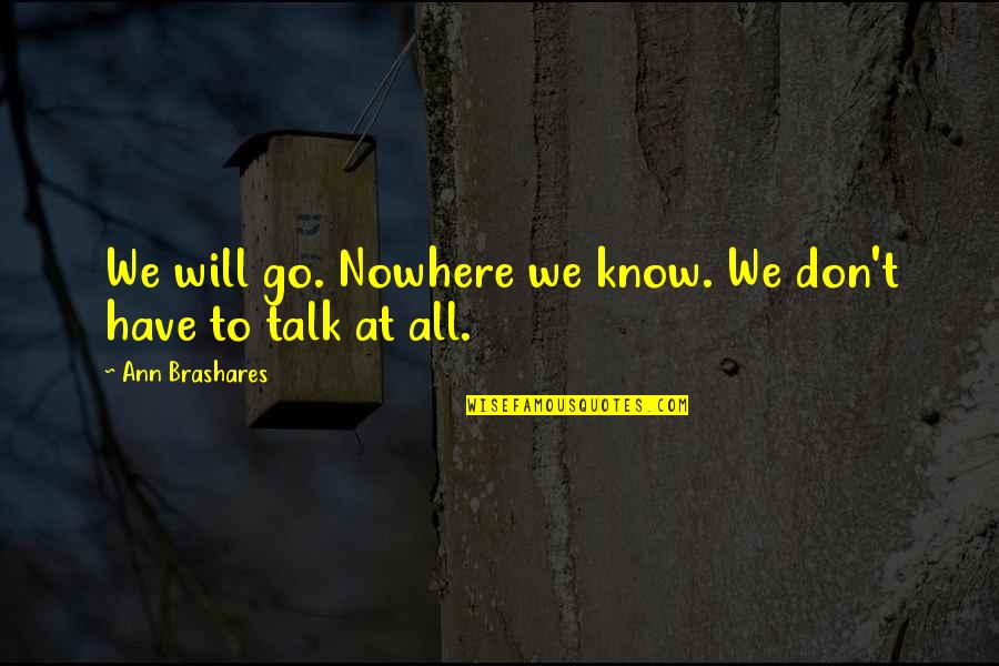 I Have Nowhere To Go Quotes By Ann Brashares: We will go. Nowhere we know. We don't