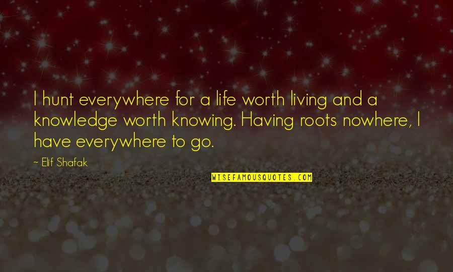 I Have Nowhere To Go Quotes By Elif Shafak: I hunt everywhere for a life worth living