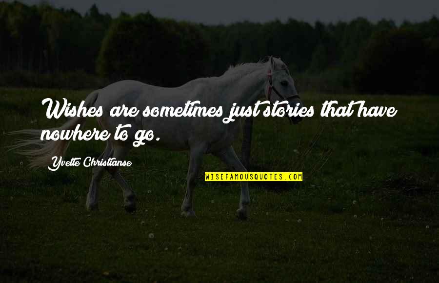 I Have Nowhere To Go Quotes By Yvette Christianse: Wishes are sometimes just stories that have nowhere
