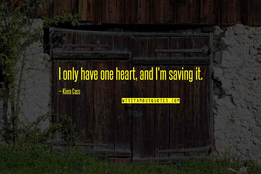 I Have Only One Heart Quotes By Kiera Cass: I only have one heart, and I'm saving