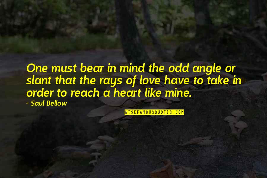 I Have Only One Heart Quotes By Saul Bellow: One must bear in mind the odd angle