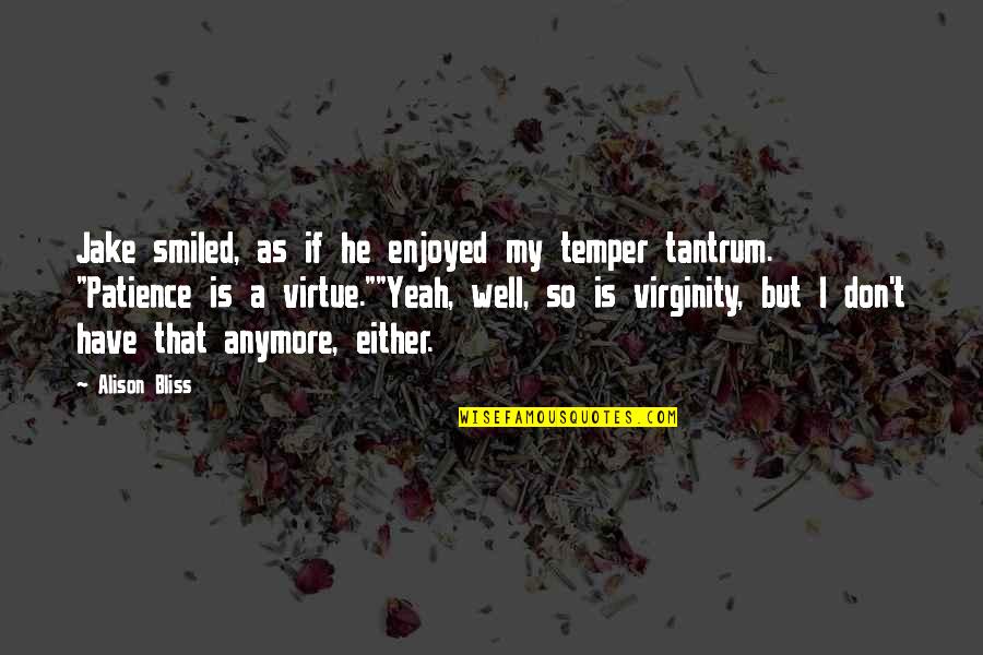 I Have Patience Quotes By Alison Bliss: Jake smiled, as if he enjoyed my temper I Have Patience Quotes By Alison Bliss: Jake smiled, as if he enjoyed my temper