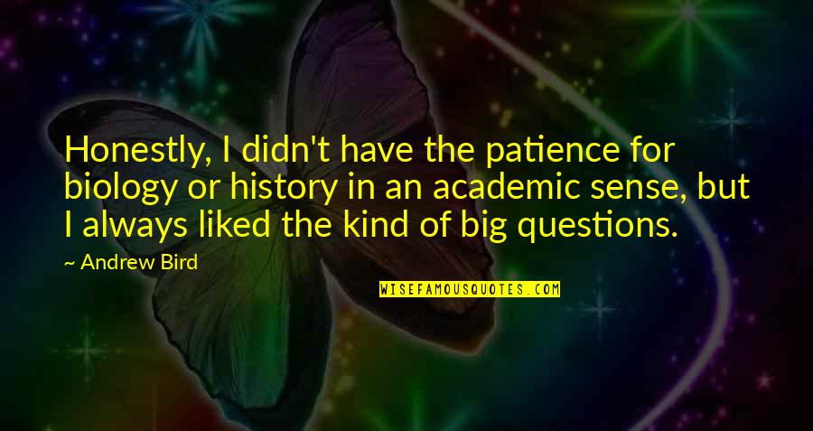 I Have Patience Quotes By Andrew Bird: Honestly, I didn't have the patience for biology I Have Patience Quotes By Andrew Bird: Honestly, I didn't have the patience for biology