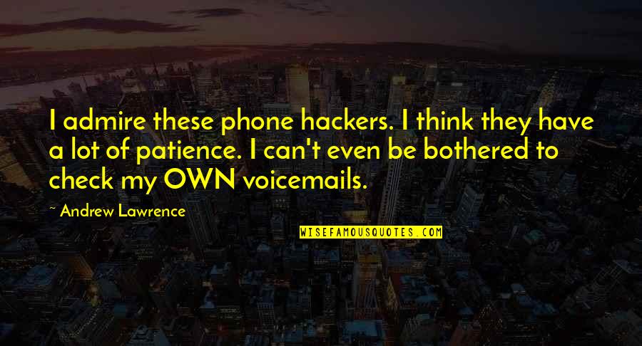 I Have Patience Quotes By Andrew Lawrence: I admire these phone hackers. I think they