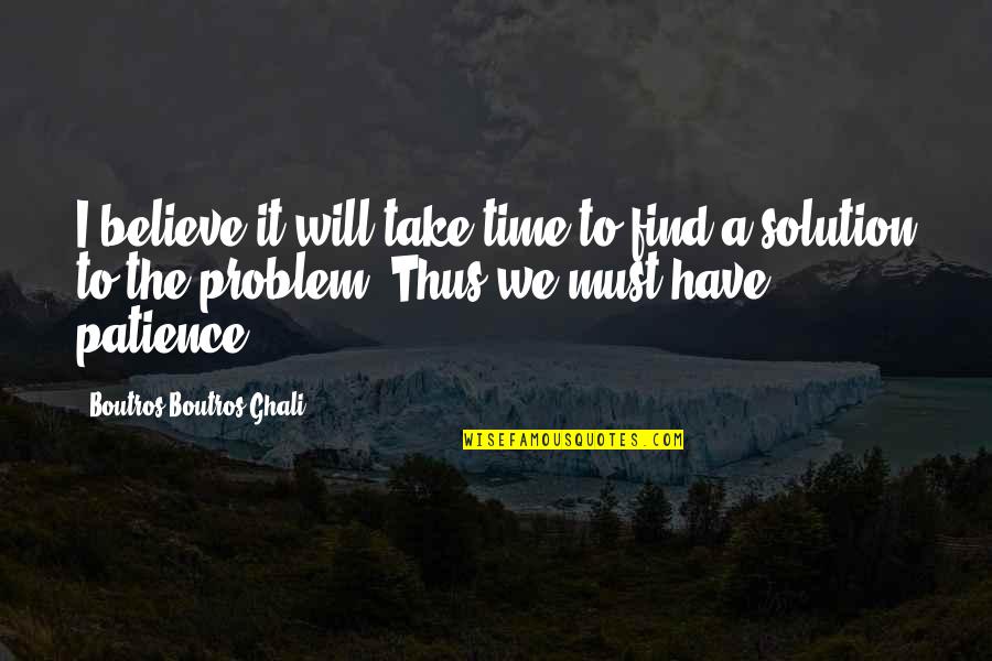 I Have Patience Quotes By Boutros Boutros-Ghali: I believe it will take time to find