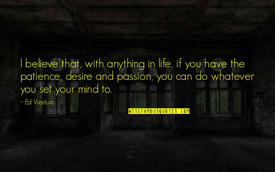 I Have Patience Quotes By Ed Viesturs: I believe that, with anything in life, if