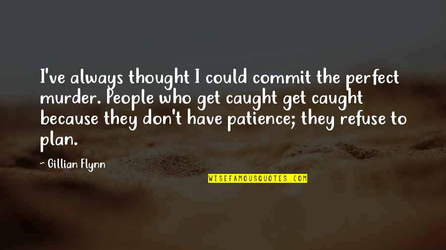 I Have Patience Quotes By Gillian Flynn: I've always thought I could commit the perfect I Have Patience Quotes By Gillian Flynn: I've always thought I could commit the perfect