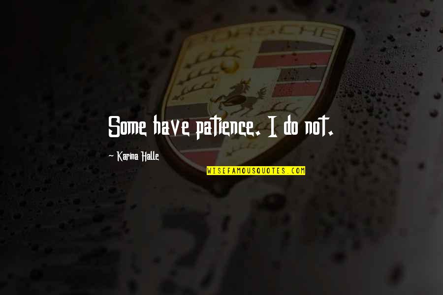 I Have Patience Quotes By Karina Halle: Some have patience. I do not. I Have Patience Quotes By Karina Halle: Some have patience. I do not.