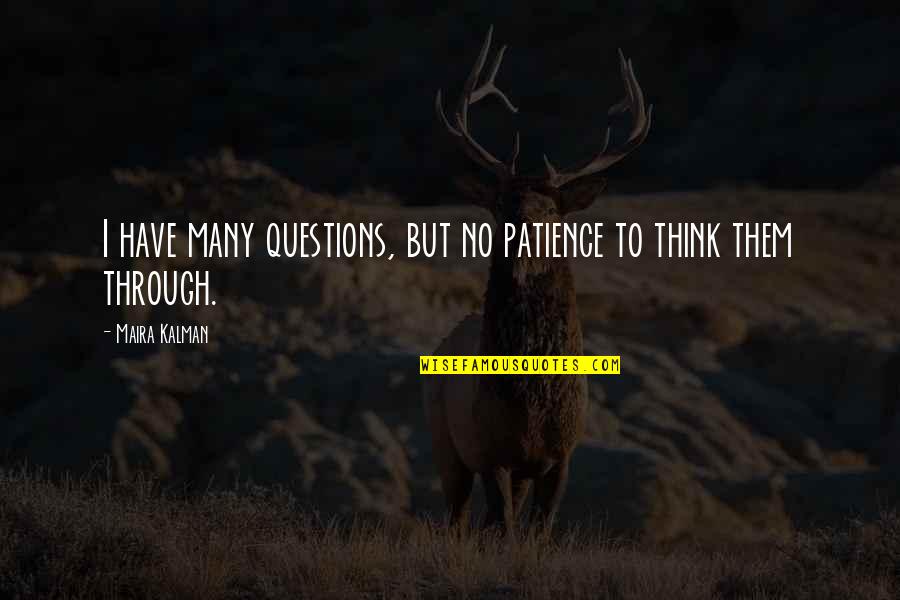 I Have Patience Quotes By Maira Kalman: I have many questions, but no patience to I Have Patience Quotes By Maira Kalman: I have many questions, but no patience to