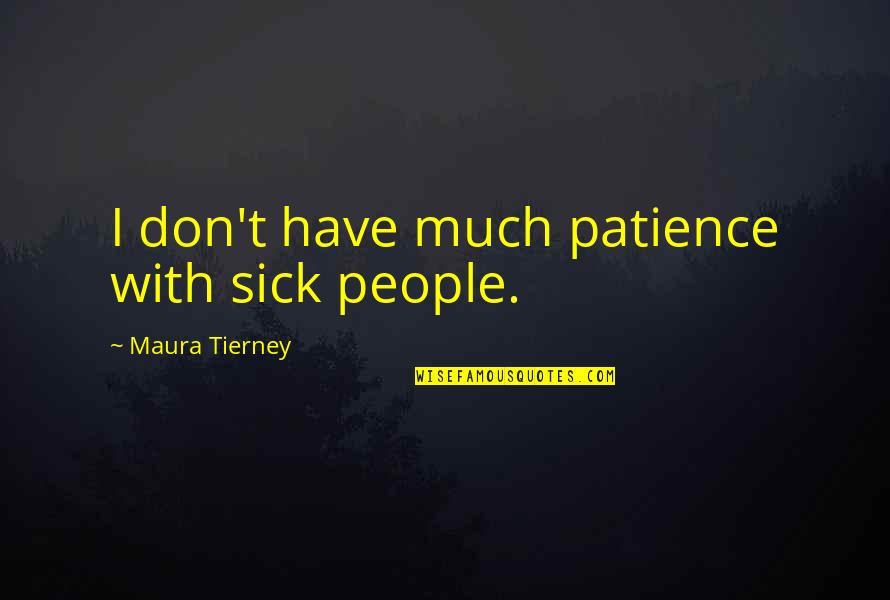 I Have Patience Quotes By Maura Tierney: I don't have much patience with sick people. I Have Patience Quotes By Maura Tierney: I don't have much patience with sick people.