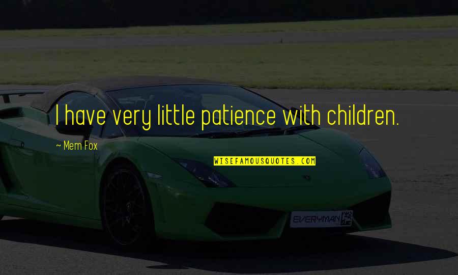 I Have Patience Quotes By Mem Fox: I have very little patience with children. I Have Patience Quotes By Mem Fox: I have very little patience with children.