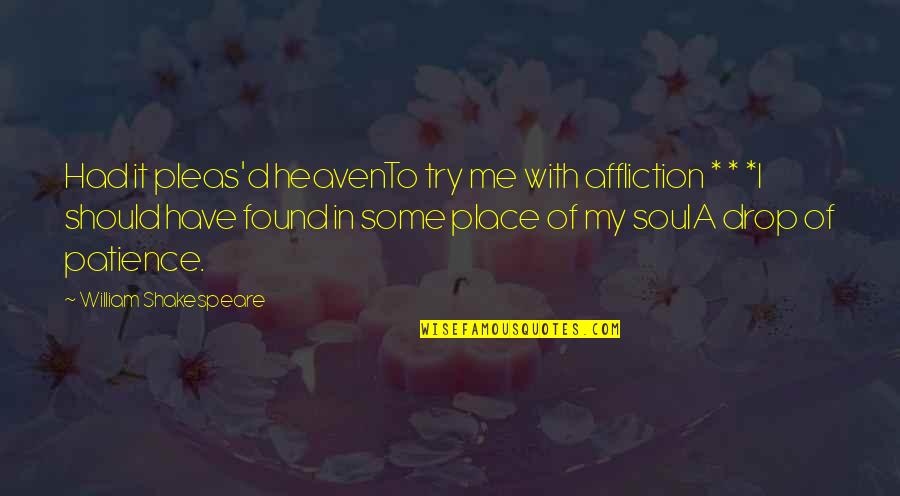 I Have Patience Quotes By William Shakespeare: Had it pleas'd heavenTo try me with affliction I Have Patience Quotes By William Shakespeare: Had it pleas'd heavenTo try me with affliction