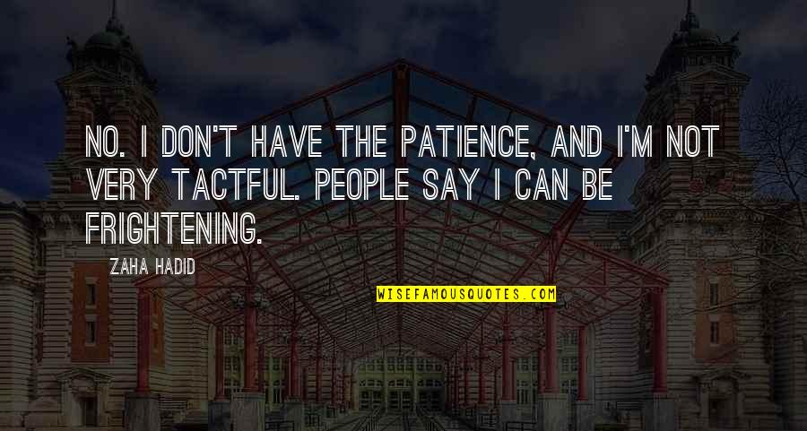 I Have Patience Quotes By Zaha Hadid: No. I don't have the patience, and I'm I Have Patience Quotes By Zaha Hadid: No. I don't have the patience, and I'm
