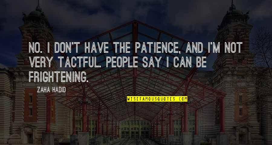 I Have Patience Quotes By Zaha Hadid: No. I don't have the patience, and I'm