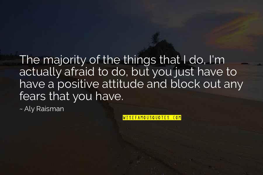 I Have Positive Attitude Quotes By Aly Raisman: The majority of the things that I do,