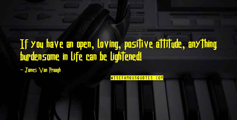 I Have Positive Attitude Quotes By James Van Praagh: If you have an open, loving, positive attitude,