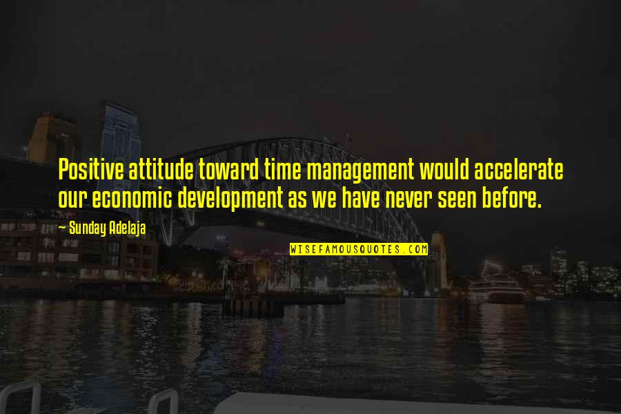 I Have Positive Attitude Quotes By Sunday Adelaja: Positive attitude toward time management would accelerate our