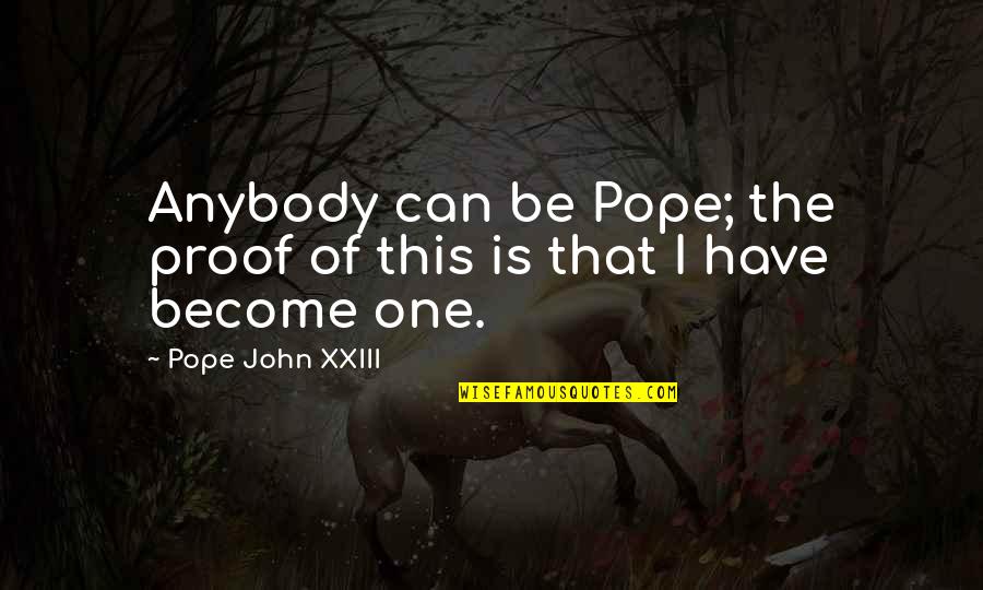 I Have Proof Quotes By Pope John XXIII: Anybody can be Pope; the proof of this