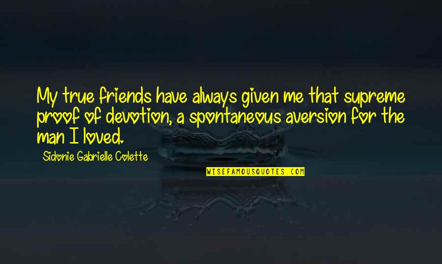 I Have Proof Quotes By Sidonie Gabrielle Colette: My true friends have always given me that