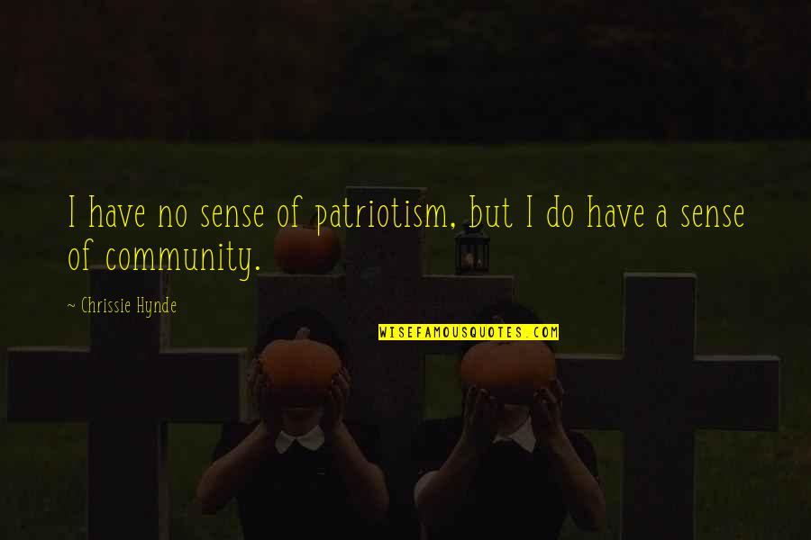 I Have Quotes By Chrissie Hynde: I have no sense of patriotism, but I