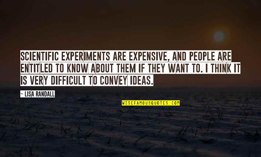 I Have Reached My Limit Quotes By Lisa Randall: Scientific experiments are expensive, and people are entitled I Have Reached My Limit Quotes By Lisa Randall: Scientific experiments are expensive, and people are entitled