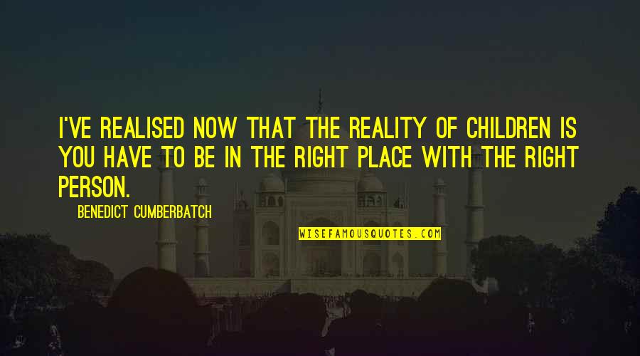 I Have Realised Quotes By Benedict Cumberbatch: I've realised now that the reality of children