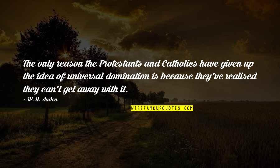 I Have Realised Quotes By W. H. Auden: The only reason the Protestants and Catholics have