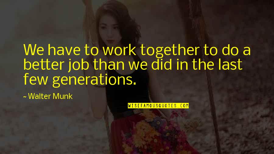 I Have Realised Quotes By Walter Munk: We have to work together to do a