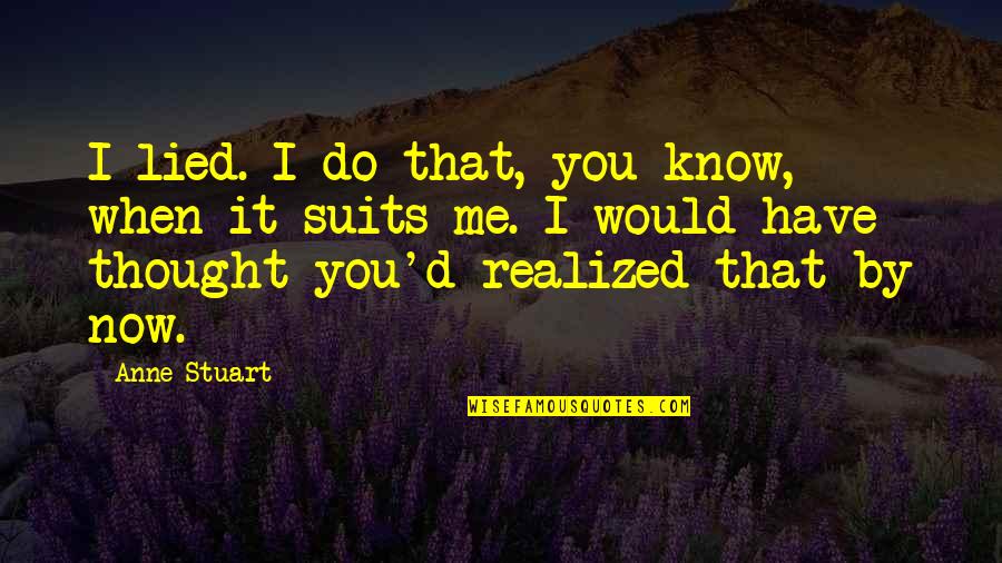 I Have Realized Quotes By Anne Stuart: I lied. I do that, you know, when