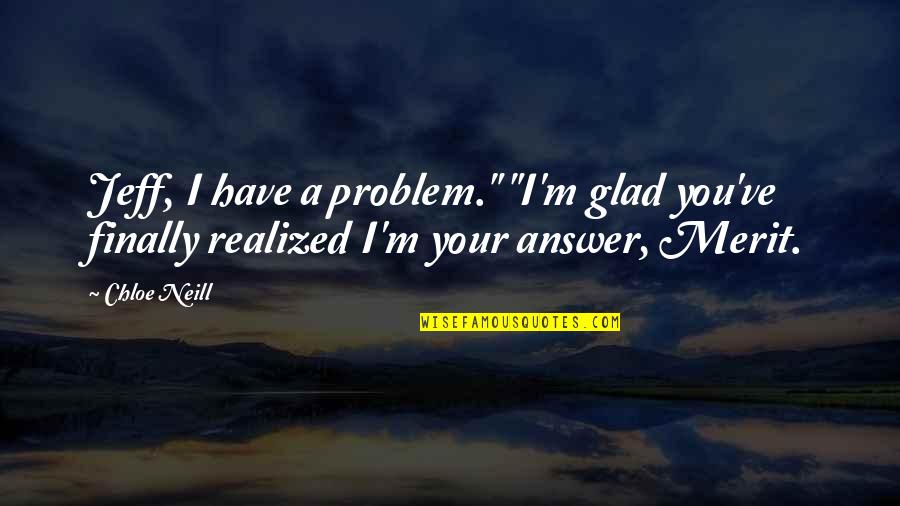 I Have Realized Quotes By Chloe Neill: Jeff, I have a problem." "I'm glad you've