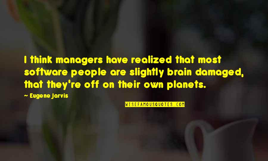 I Have Realized Quotes By Eugene Jarvis: I think managers have realized that most software