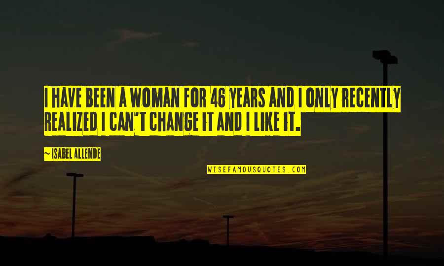I Have Realized Quotes By Isabel Allende: I have been a woman for 46 years