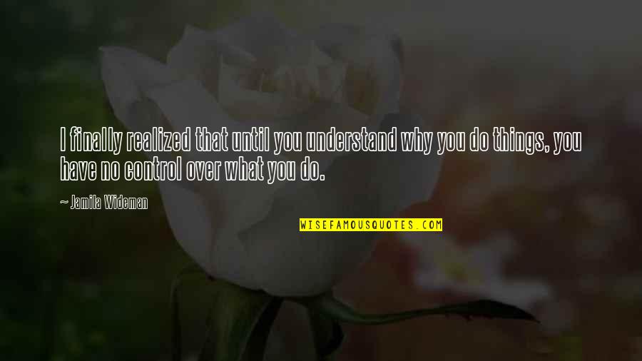 I Have Realized Quotes By Jamila Wideman: I finally realized that until you understand why