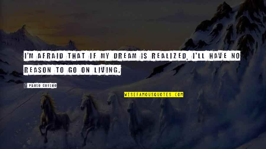 I Have Realized Quotes By Paulo Coelho: I'm afraid that if my dream is realized,