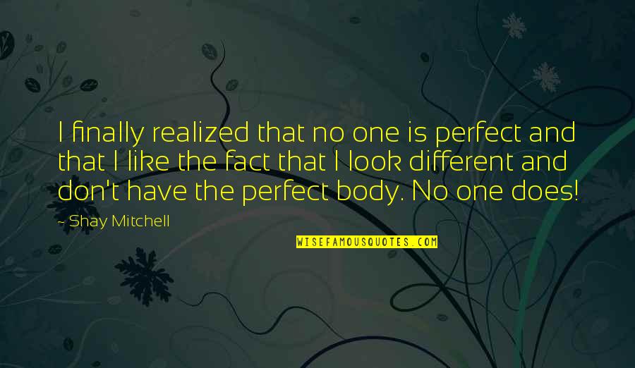 I Have Realized Quotes By Shay Mitchell: I finally realized that no one is perfect