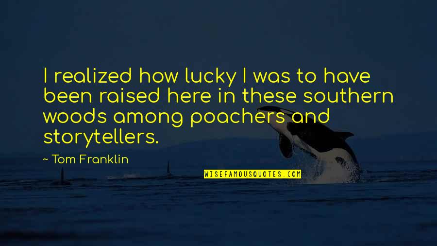 I Have Realized Quotes By Tom Franklin: I realized how lucky I was to have