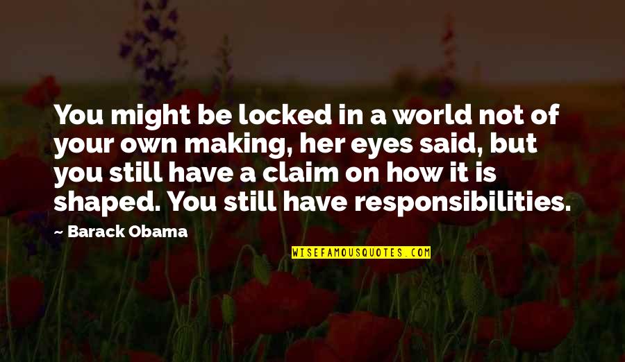 I Have Responsibilities Quotes By Barack Obama: You might be locked in a world not