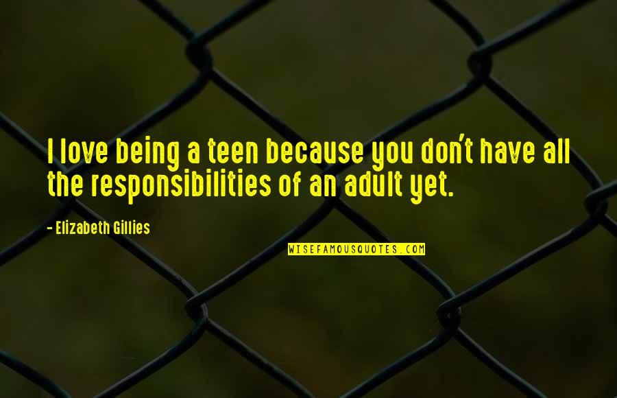 I Have Responsibilities Quotes By Elizabeth Gillies: I love being a teen because you don't