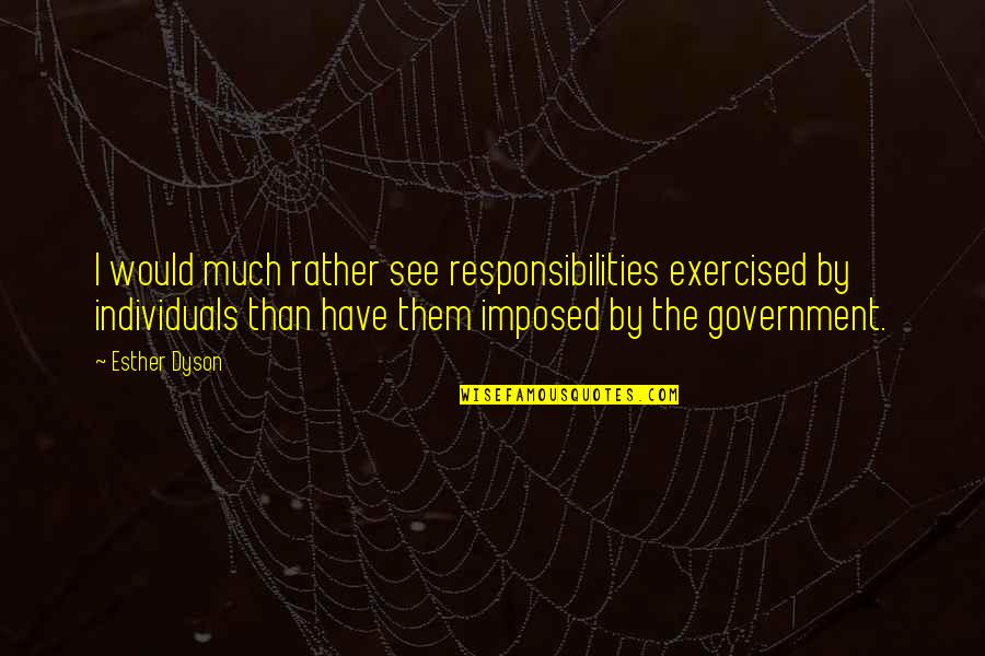 I Have Responsibilities Quotes By Esther Dyson: I would much rather see responsibilities exercised by