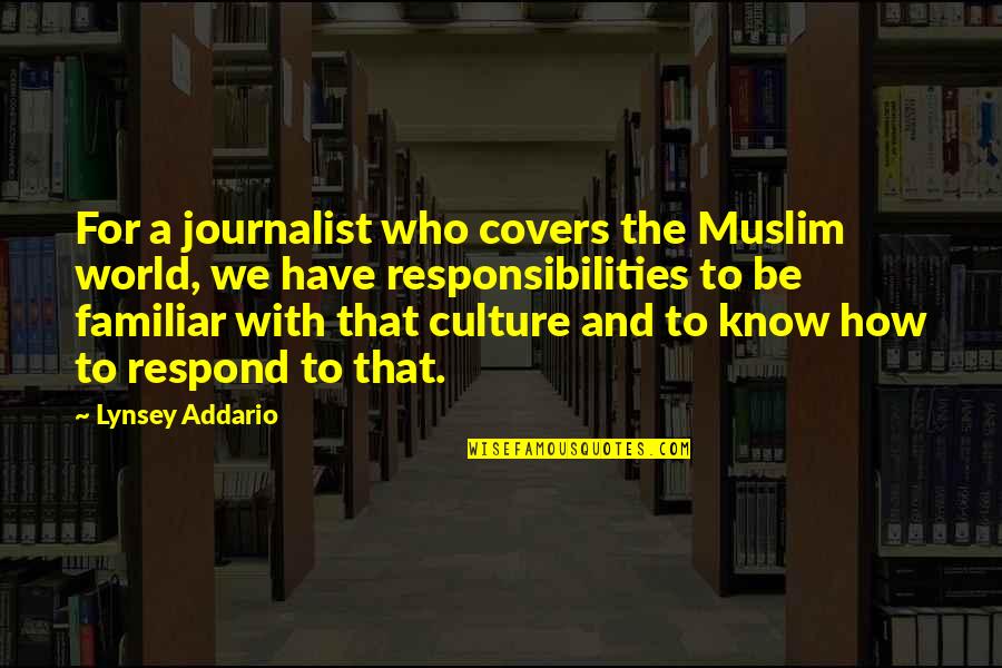 I Have Responsibilities Quotes By Lynsey Addario: For a journalist who covers the Muslim world,