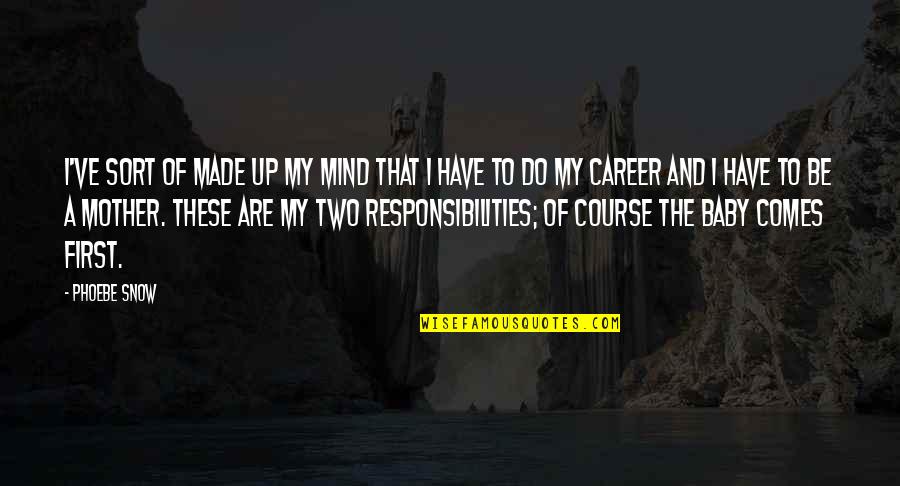I Have Responsibilities Quotes By Phoebe Snow: I've sort of made up my mind that