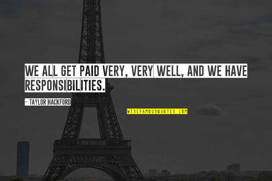 I Have Responsibilities Quotes By Taylor Hackford: We all get paid very, very well, and